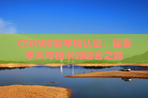 CSDN博客学校认证，探索学术与技术的融合之路